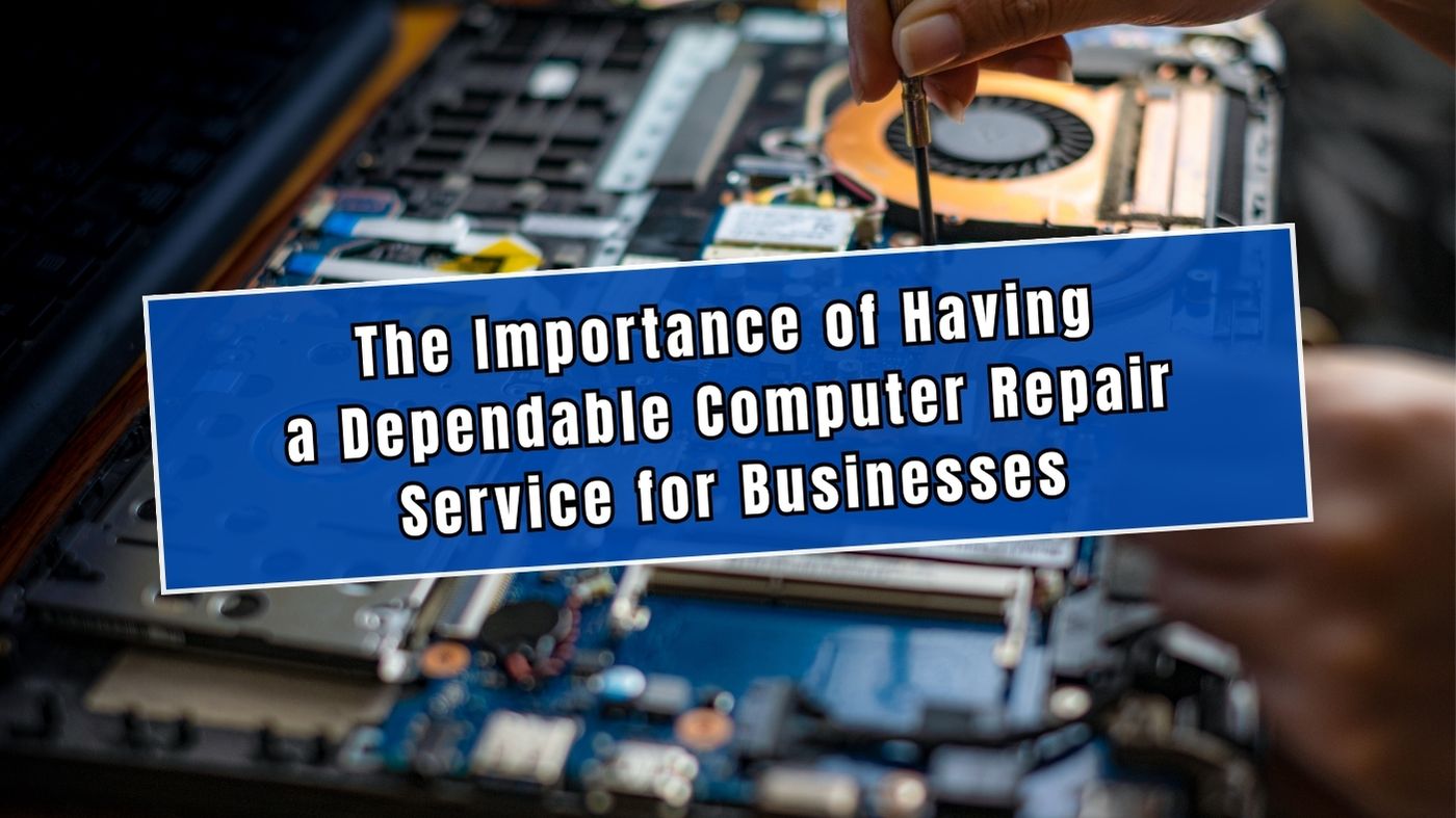 The Importance of Having a Dependable Computer Repair Service for Businesses
